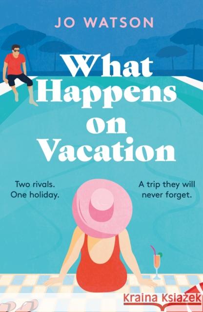 What Happens On Vacation: The enemies-to-lovers romantic comedy you won't want to go on holiday without! Jo Watson 9781035400430 Headline Publishing Group