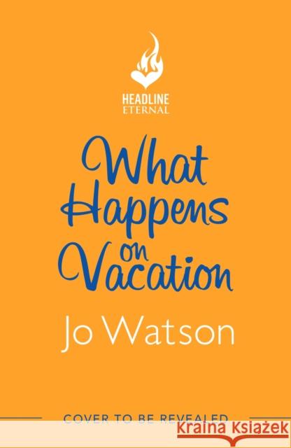What Happens On Vacation: The enemies-to-lovers romantic comedy you won't want to go on holiday without! Jo Watson 9781035400454 Headline Publishing Group