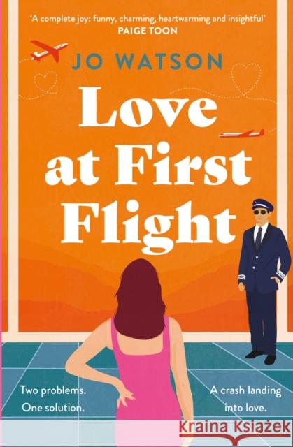 Love at First Flight: The heart-soaring fake-dating romantic comedy to fly away with! Jo Watson 9781035400522 Headline Publishing Group