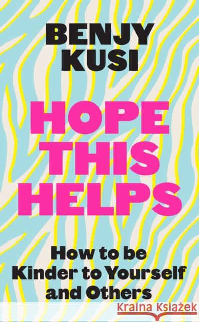 Hope this Helps: How to be Kinder to Yourself and Others Benjy Kusi 9781035401239 Headline Publishing Group