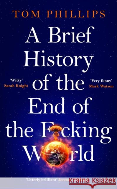 A Brief History of the End of the F*cking World Tom Phillips 9781035402182 Headline Publishing Group