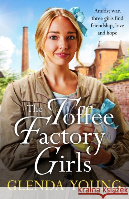The Toffee Factory Girls: The first in an unforgettable wartime trilogy about love, friendship, secrets and toffee . . . Glenda Young 9781035402472 Headline Publishing Group