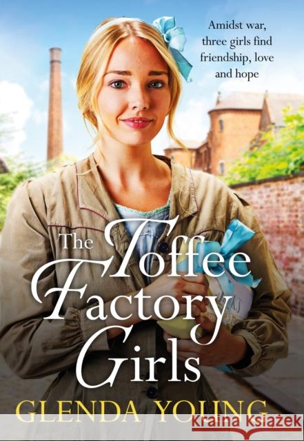 The Toffee Factory Girls: The first in an unforgettable wartime trilogy about love, friendship, secrets and toffee . . . Glenda Young 9781035402489