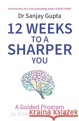 12 Weeks to a Sharper You: A Guided Program to Keep Sharp for Life Dr Sanjay Gupta 9781035404148 Headline Publishing Group