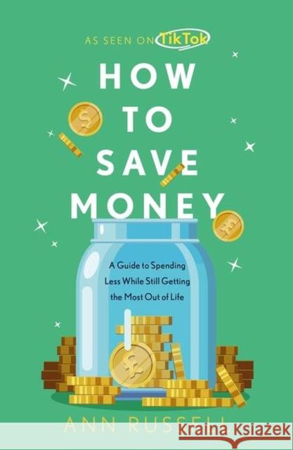 How To Save Money: A Guide to Spending Less While Still Getting the Most Out of Life Ann Russell 9781035405954 Headline Publishing Group