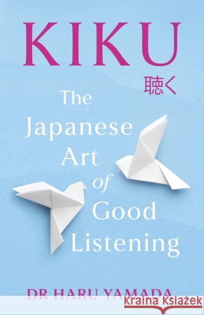 Kiku: The Japanese Art of Good Listening Yamada, Haru 9781035411825