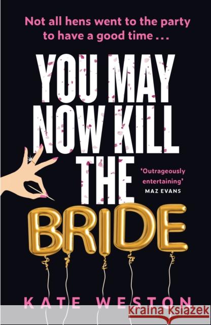 You May Now Kill the Bride: A hilarious, deliciously dark thriller about friendship, hen parties and murder Kate Weston 9781035412457 Headline Publishing Group