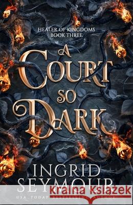 A Court So Dark: Book Three in a sensational romantasy retelling of Beauty and the Beast that gets even steamier with every book! Ingrid Seymour 9781035417032