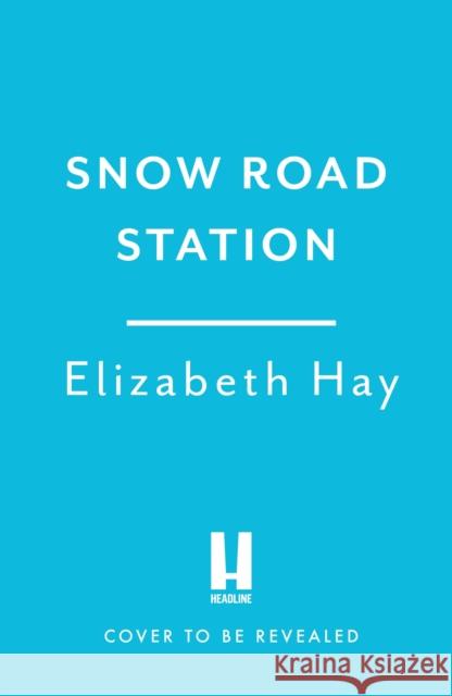 Snow Road Station Elizabeth Hay 9781035418701 Headline Publishing Group