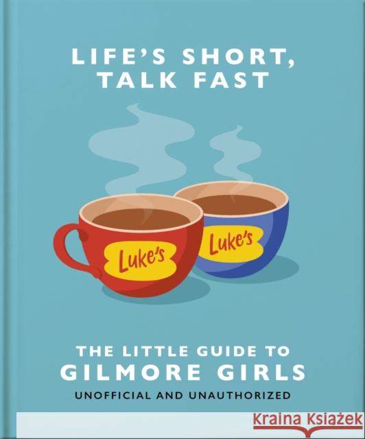 Life's Short, Talk Fast: The Little Guide to Gilmore Girls Orange Hippo! 9781035419722 Headline Publishing Group