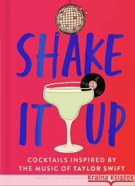 Shake It Up: Delicious cocktails inspired by the music of Taylor Swift Welbeck 9781035419869