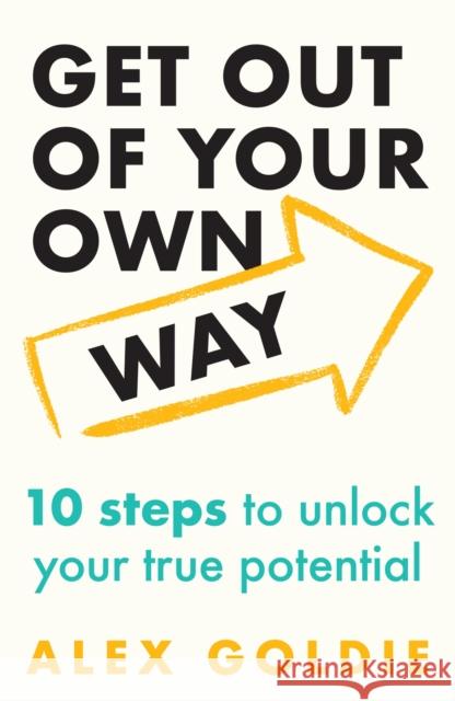 Get Out of Your Own Way: 10 steps to unlock your true potential Alex Goldie 9781035420070 Headline Publishing Group
