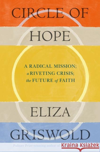 Circle of Hope: A radical mission; a riveting crisis; the future of faith: 