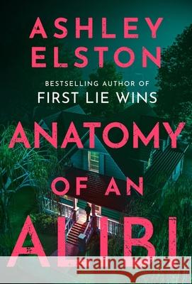 Anatomy of an Alibi: The Electrifying New Thriller from the No. 1 Bestselling Author of First Lie Wins Ashley Elston 9781035420766