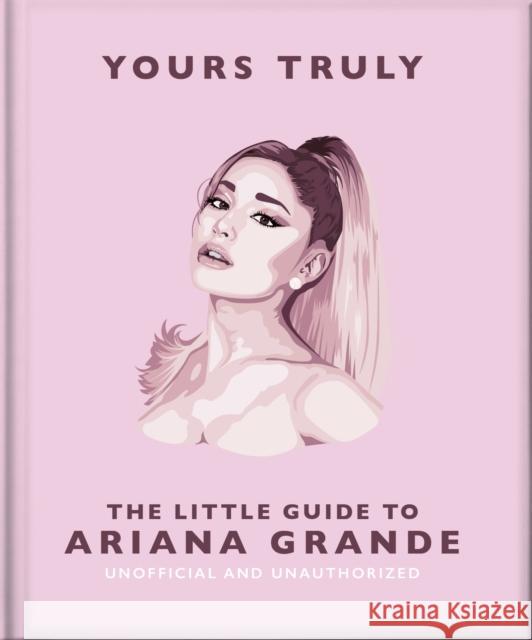 Yours Truly: The Little Guide to Ariana Grande Orange Hippo! 9781035422906 Headline Publishing Group