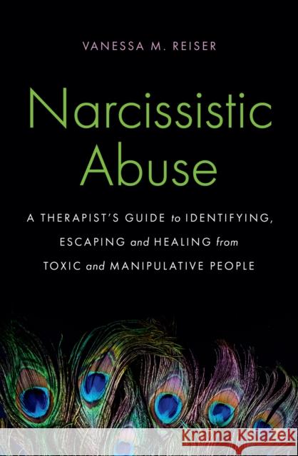 Narcissistic Abuse: A Therapist's Guide to Identifying, Escaping and Healing from Toxic and Manipulative People Vanessa Reiser 9781035423361