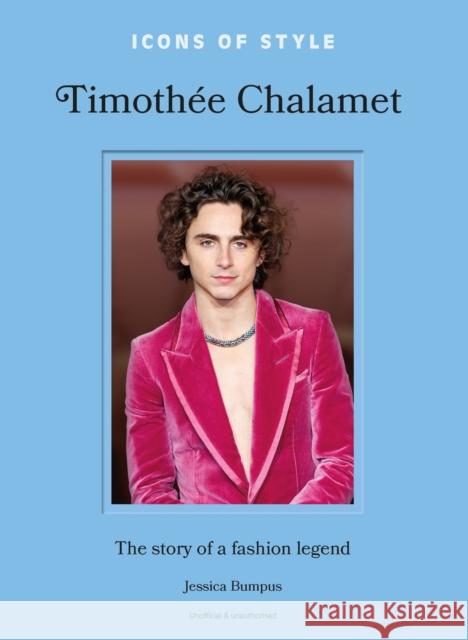 Icons of Style: Timothee Chalamet: The story of a fashion legend Jessica Bumpus 9781035425136 Welbeck