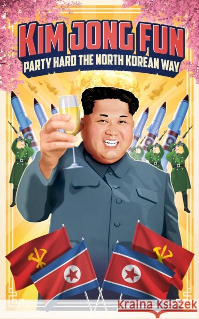 Kim Jong-Fun: Party Hard the North Korean Way Respected Comrade Kim Jong Un 9781035425280 Headline Publishing Group