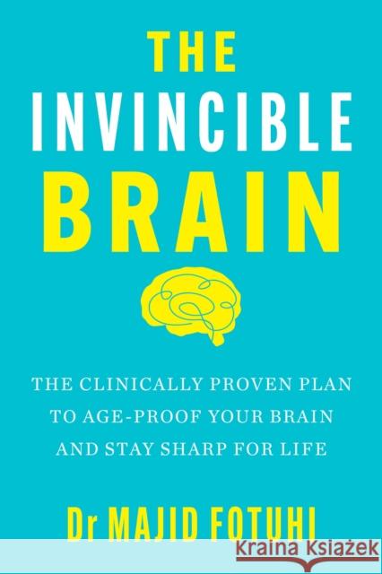 The Invincible Brain: The Clinically Proven Plan to Age-Proof Your Brain and Stay Sharp for Life Dr Majid Fotuhi 9781035427888 Headline Publishing Group