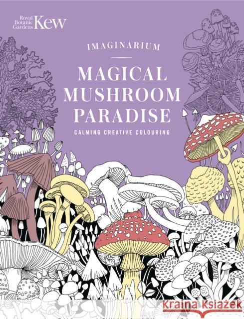 Kew Imaginarium: Magical Mushroom Paradise: Calming Creative Colouring N/A N/A 9781035429363 Oh