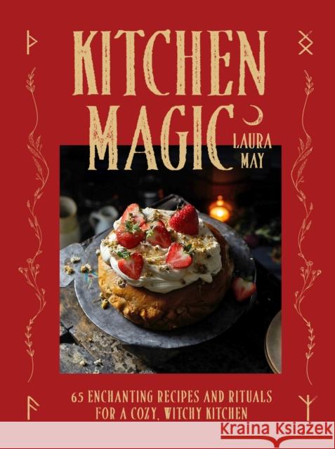 Kitchen Magic: Over 65 Enchanting Recipes and Rituals for a Cozy, Witchy Kitchen Laura May 9781035429653 Oh