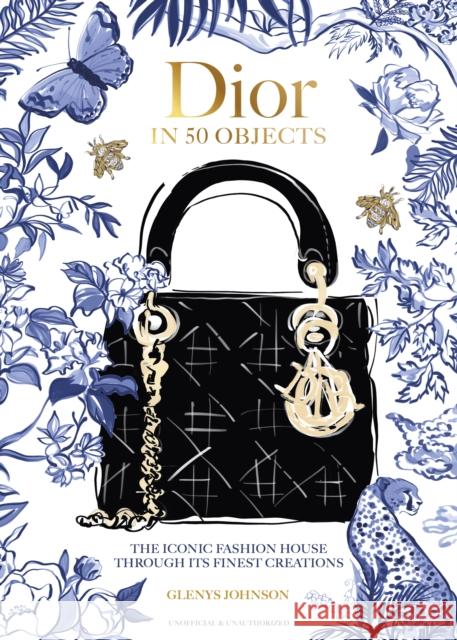 Dior in 50 Objects: The iconic fashion house through its finest creations Glenys Johnson 9781035430390 Welbeck