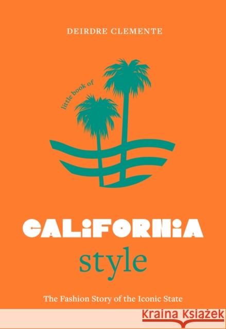 Little Book of California Style: The fashion story of the iconic state Deirdre Clemente 9781035433056