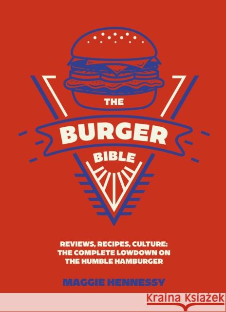 The Burger Bible: Everything You Need to Know about the Humble Hamburger Maggie Hennessy 9781035437092