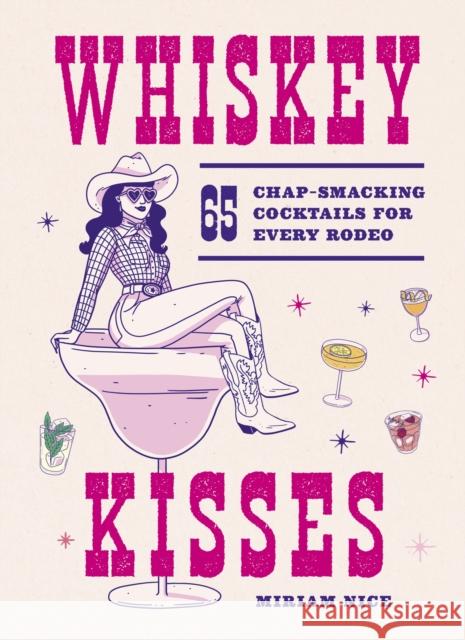 Whiskey Kisses: 65 Chap-Smacking Cocktails for Every Rodeo Miriam Nice Laur?ne Boglio 9781035439348 Oh