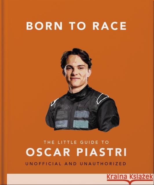 Born to Race: The Little Guide to Oscar Piastri OH 9781035440030 Oh
