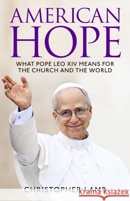 American Hope: What Pope Leo XIV means for the Church and the world Christopher Lamb 9781035440580