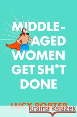 Middle-Aged Women Get Sh*t Done Lucy Porter 9781035441570 Headline Publishing Group