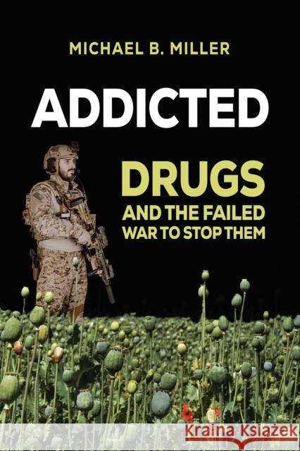 Addicted: Drugs and the Failed War to Stop Them Michael B. Miller 9781035800131 Austin Macauley Publishers