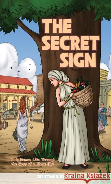 The Secret Sign: Early Roman Life Through the Eyes of a Slave Girl Christine R. Regas 9781035802753 Austin Macauley Publishers