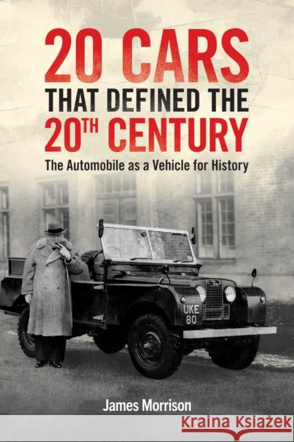 Twenty Cars that Defined the 20th Century: The Automobile as a Vehicle for History James Morrison 9781035803866
