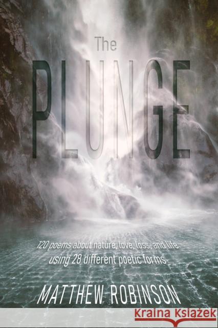 The Plunge: 120 poems about nature, love, loss, and life, using 28 different poetic forms Matthew Robinson 9781035803880