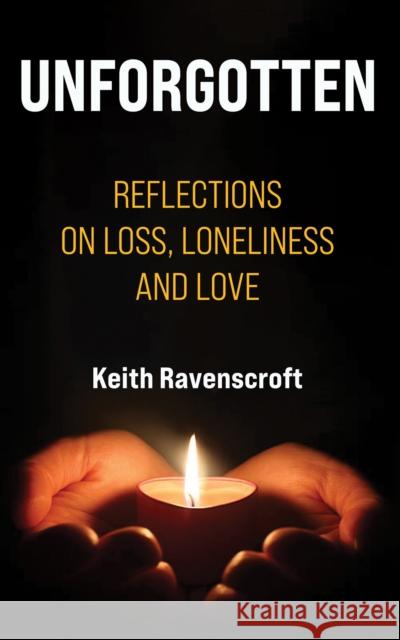 Unforgotten: Reflections on Loss, Loneliness and Love Keith Ravenscroft 9781035804399