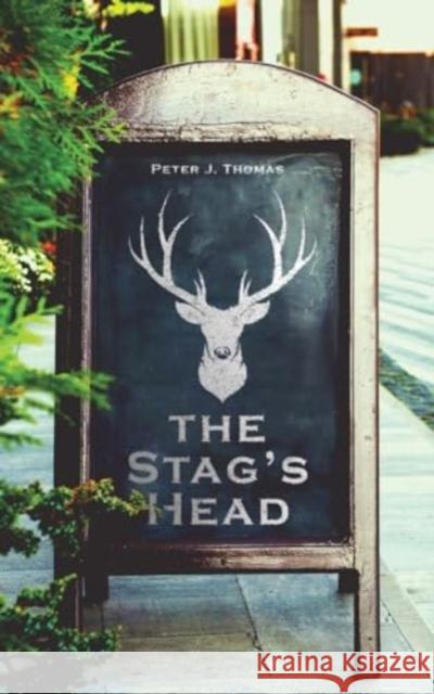 The Stag's Head Peter J. Thomas 9781035806935 Austin Macauley Publishers