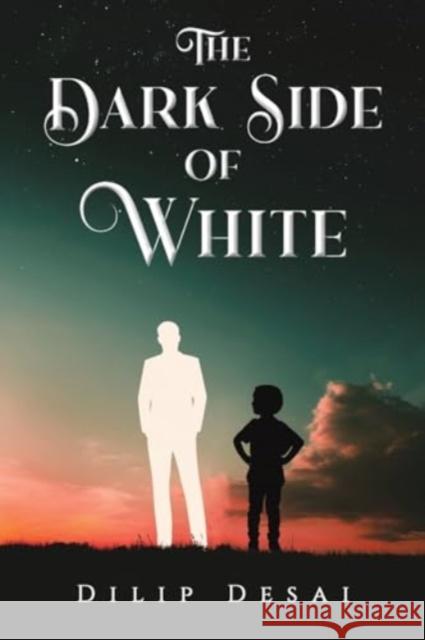 The Dark Side of White Dilip Desai 9781035814534