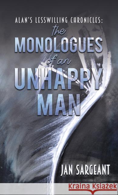 Alan's Lesswilling Chronicles: the monologues of an unhappy man Jan Sargeant 9781035815920 Austin Macauley Publishers