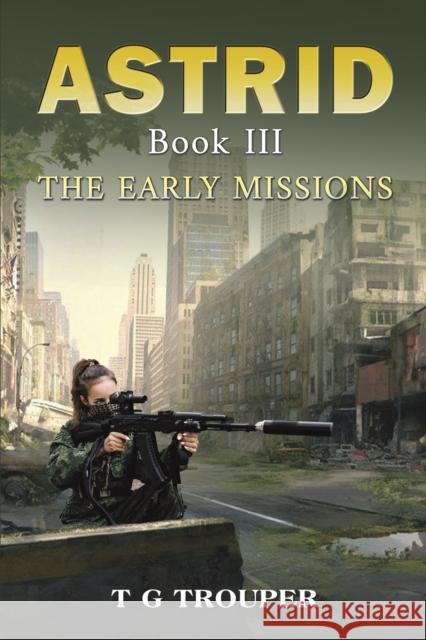 Astrid Book III: The Early Missions T G Trouper 9781035816132 Austin Macauley Publishers