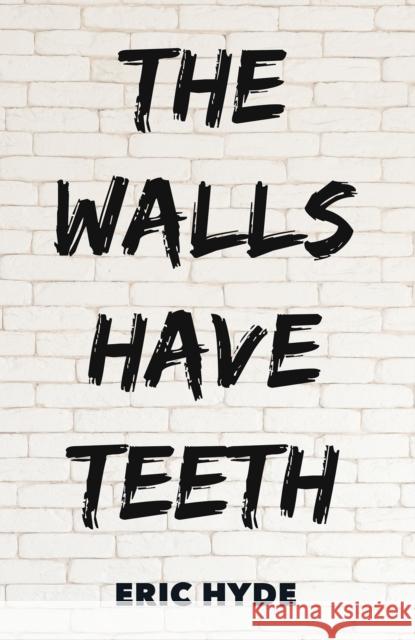The Walls Have Teeth Eric Hyde 9781035816170 Austin Macauley Publishers