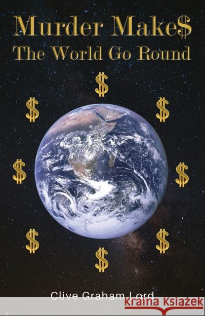 Murder Make$ The World Go Round Clive Graham Lord 9781035816828 Austin Macauley Publishers