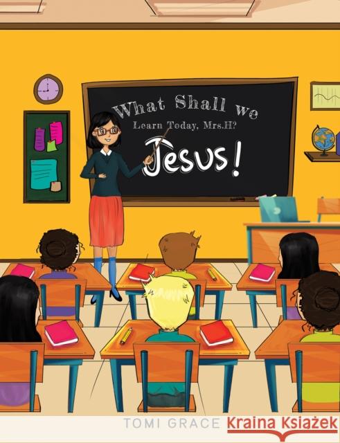 What Shall We Learn Today, Mrs.H?: Jesus! Tomi Grace 9781035817283 Austin Macauley Publishers
