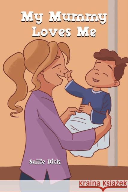 My Mummy Loves Me Sallie Dick 9781035818051 Austin Macauley Publishers