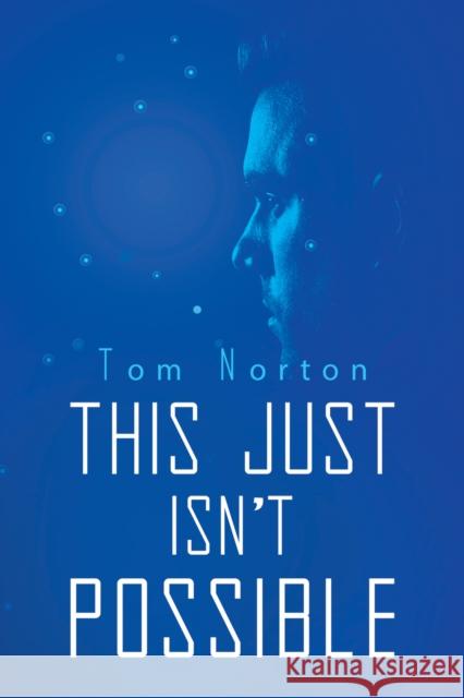 This Just Isn't Possible Tom Norton 9781035818136 Austin Macauley Publishers