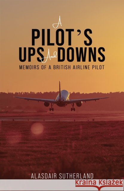 A Pilot's Ups and Downs: Memoirs of a British Airline Pilot Alasdair Sutherland 9781035819782