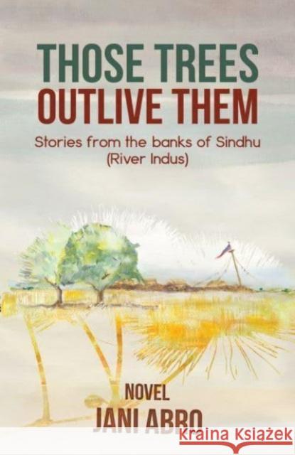 Those Trees Outlive Them: Stories from the banks of Sindhu (River Indus) Jani Abro 9781035820252