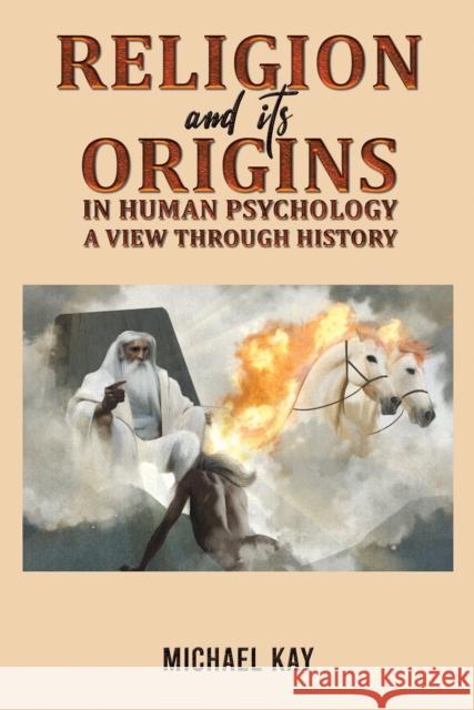 Religion and its Origins in Human Psychology: A View through History Michael Kay 9781035823925 Austin Macauley Publishers