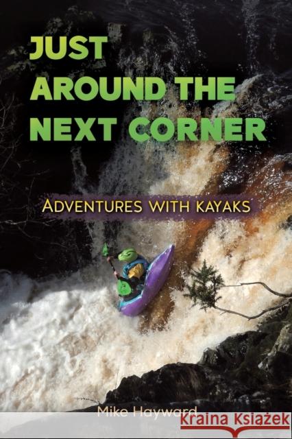 Just Around the Next Corner`: Adventures with kayaks Mike Hayward   9781035824038